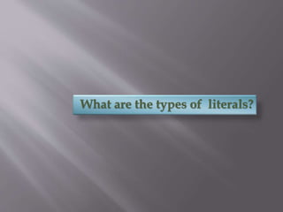 What are the types of literals?
 