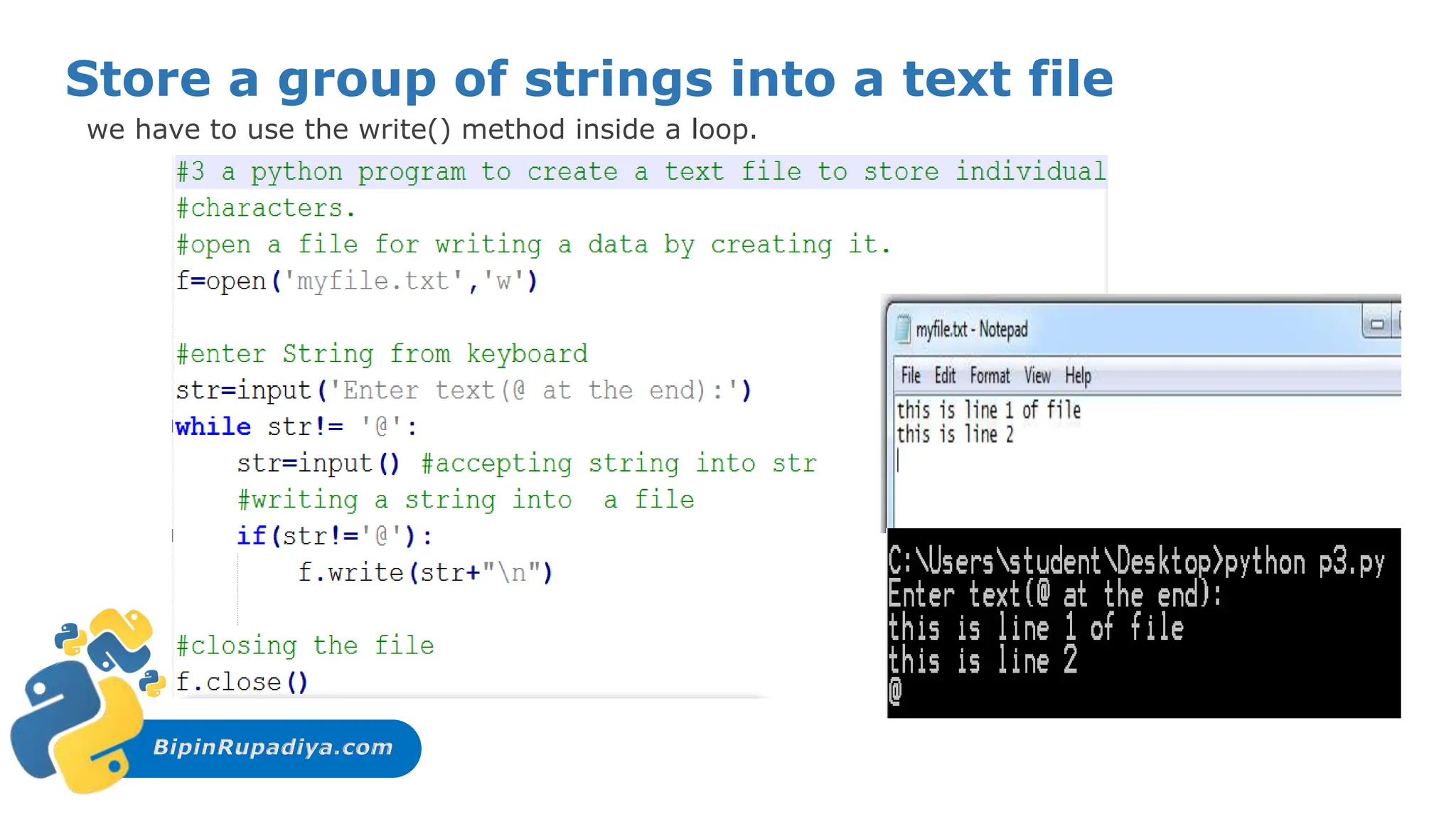 BipinRupadiya.com
Store a group of strings into a text file
we have to use the write() method inside a loop.
 