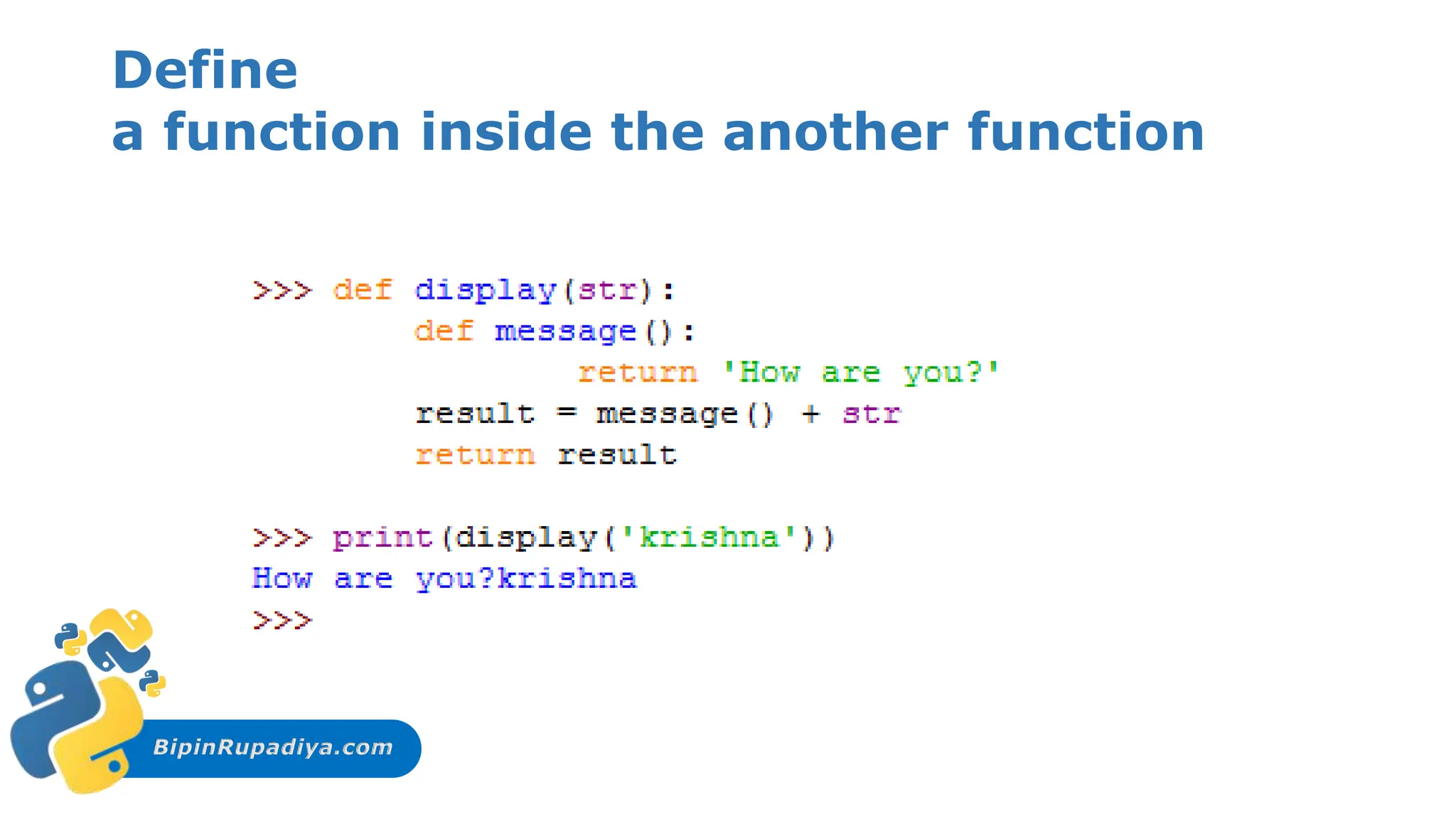 BipinRupadiya.com
Define
a function inside the another function
 