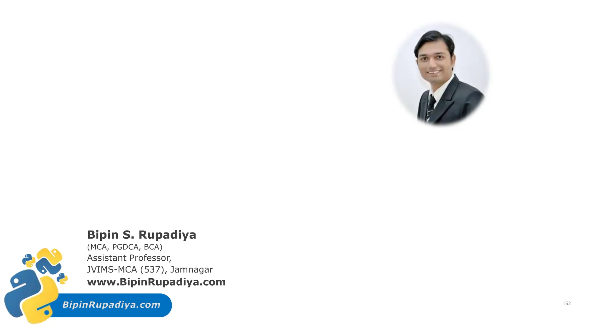 BipinRupadiya.com
Bipin S. Rupadiya
(MCA, PGDCA, BCA)
Assistant Professor,
JVIMS-MCA (537), Jamnagar
www.BipinRupadiya.com
162
 