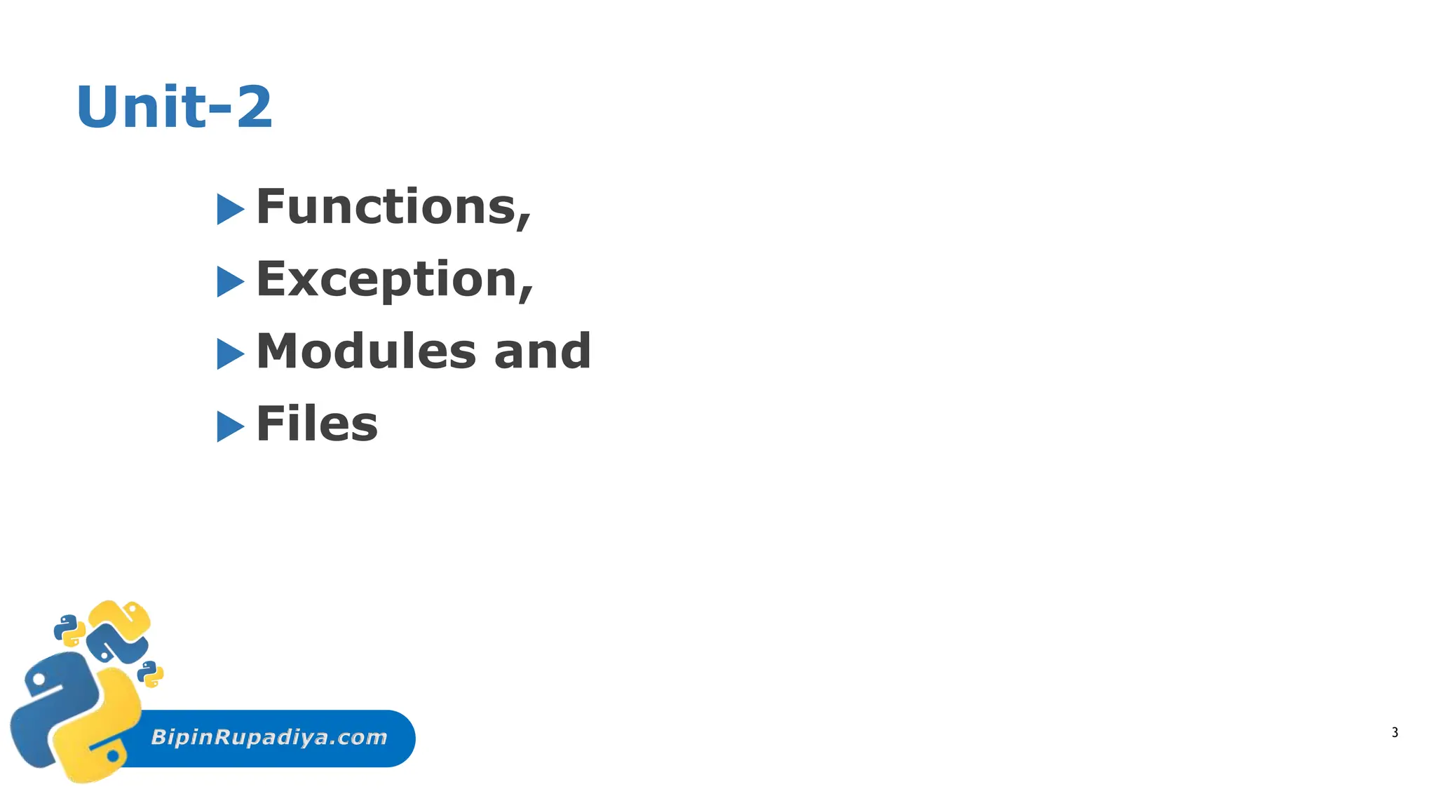 BipinRupadiya.com
Unit-2
 Functions,
 Exception,
 Modules and
 Files
3
 