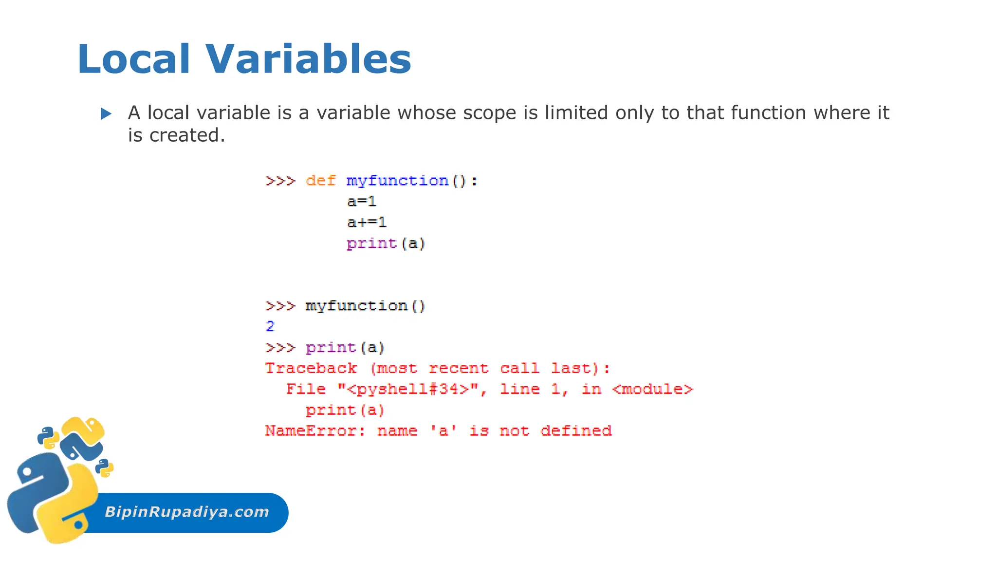 BipinRupadiya.com
Local Variables
 A local variable is a variable whose scope is limited only to that function where it
is created.
 