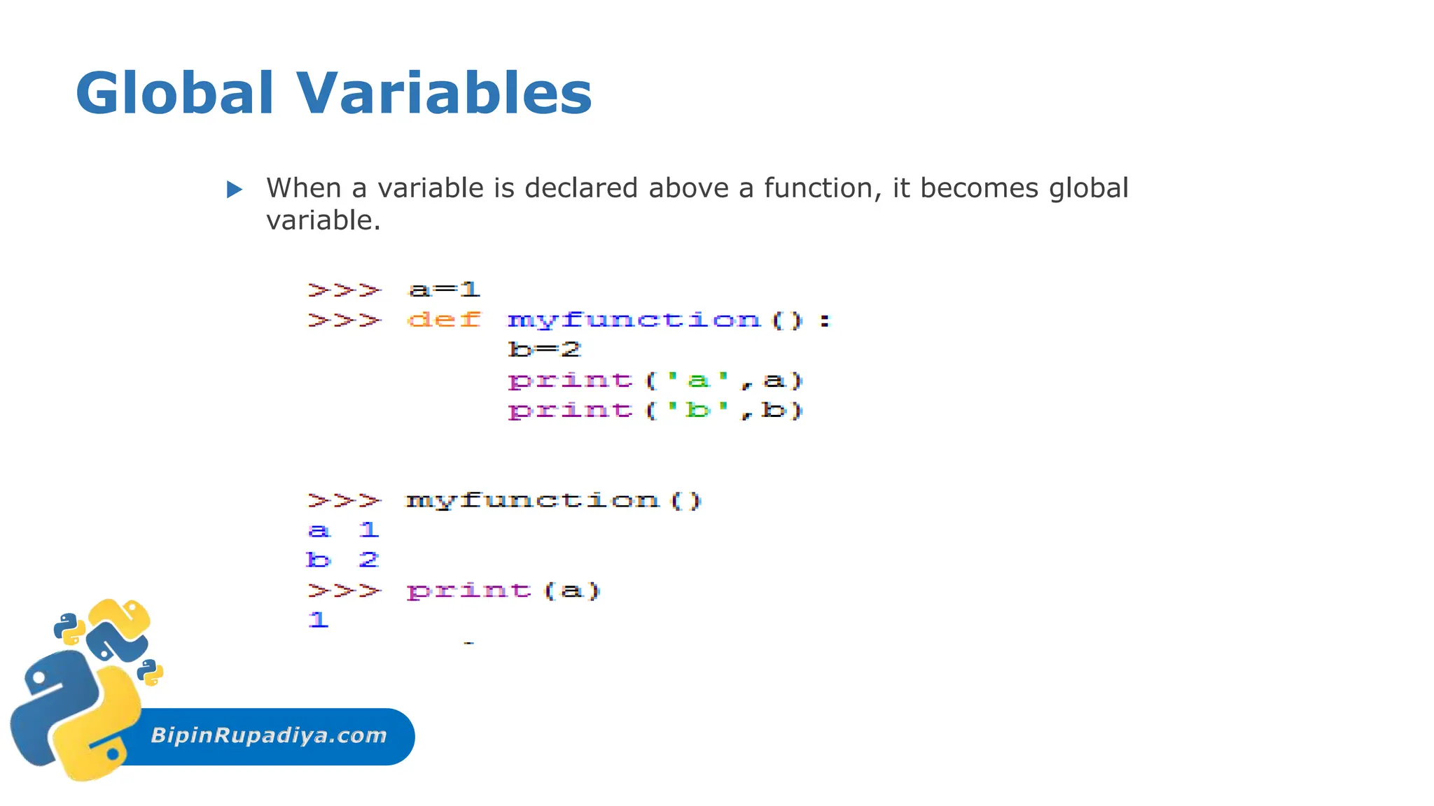 BipinRupadiya.com
Global Variables
 When a variable is declared above a function, it becomes global
variable.
 