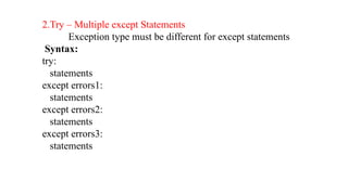 2.Try – Multiple except Statements
Exception type must be different for except statements
Syntax:
try:
statements
except errors1:
statements
except errors2:
statements
except errors3:
statements
 