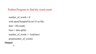 number_of_words = 0
with open('SampleFile.txt','r') as file:
data = file.read()
lines = data.split()
number_of_words += len(lines)
print(number_of_words)
Output:
7
Python Program to find the word count
 