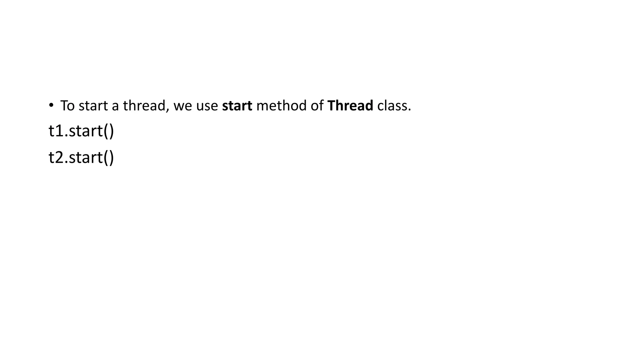 • To start a thread, we use start method of Thread class.
t1.start()
t2.start()
 