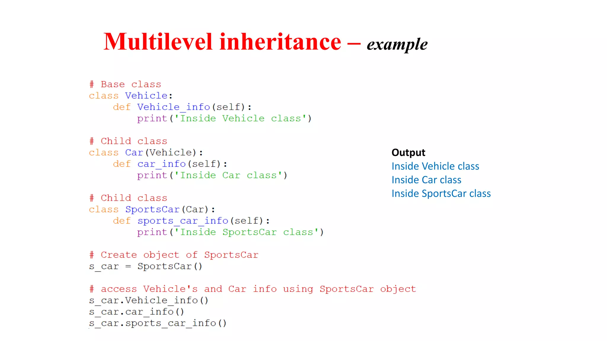 Multilevel inheritance – example
Output
Inside Vehicle class
Inside Car class
Inside SportsCar class
 