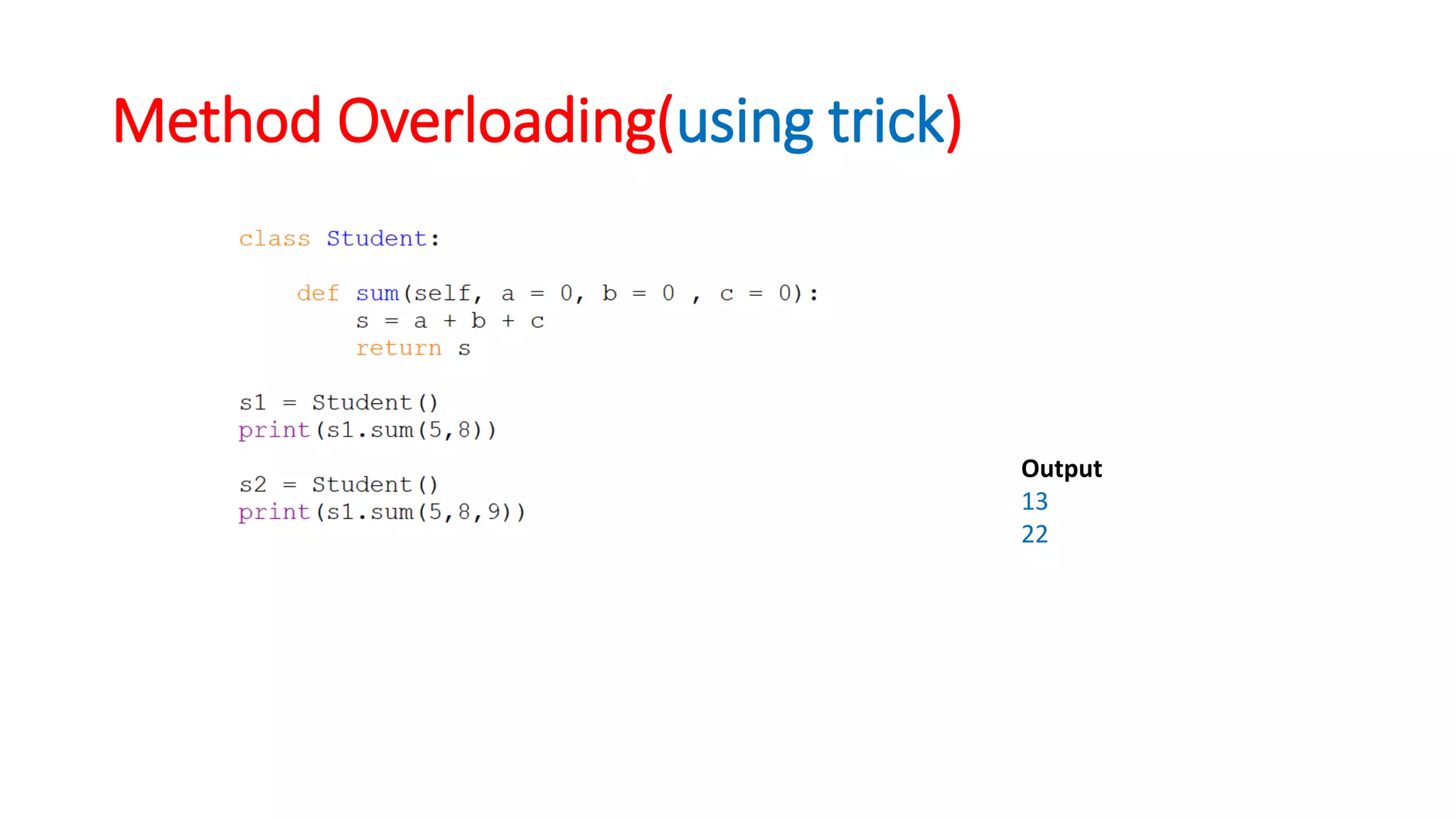 Method Overloading(using trick)
Output
13
22
 
