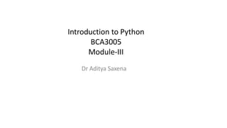 Introduction to Python
BCA3005
Module-III
Dr Aditya Saxena
 