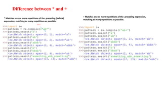 Difference between * and +
raw
* Matches zero or more repetitions of the preceding (before)
expression, matching as many repetitions as possible.
+ Matches one or more repetitions of the preceding expression,
matching as many repetitions as possible.
 