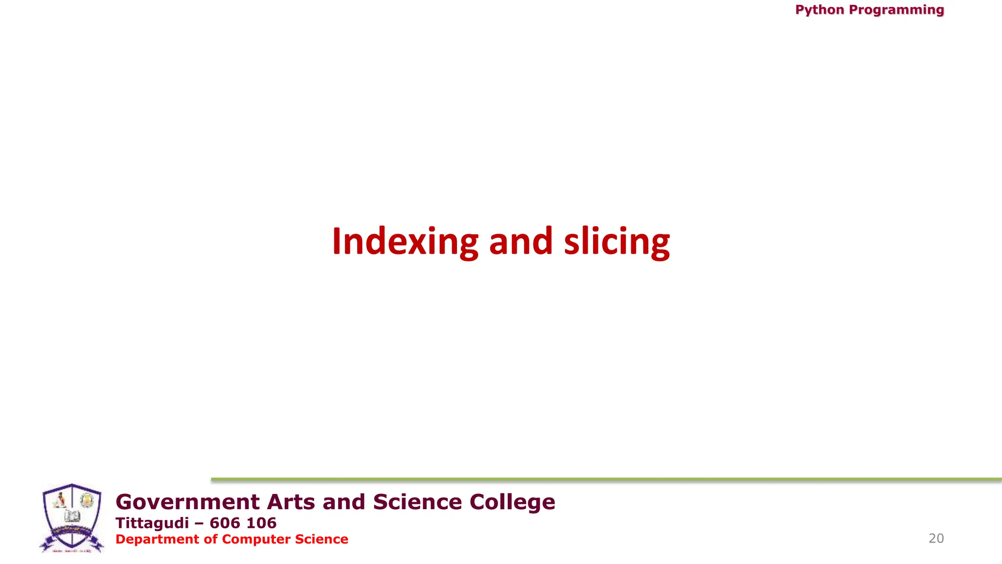 Government Arts and Science College
Tittagudi – 606 106
Department of Computer Science
Python Programming
20
Indexing and slicing
 
