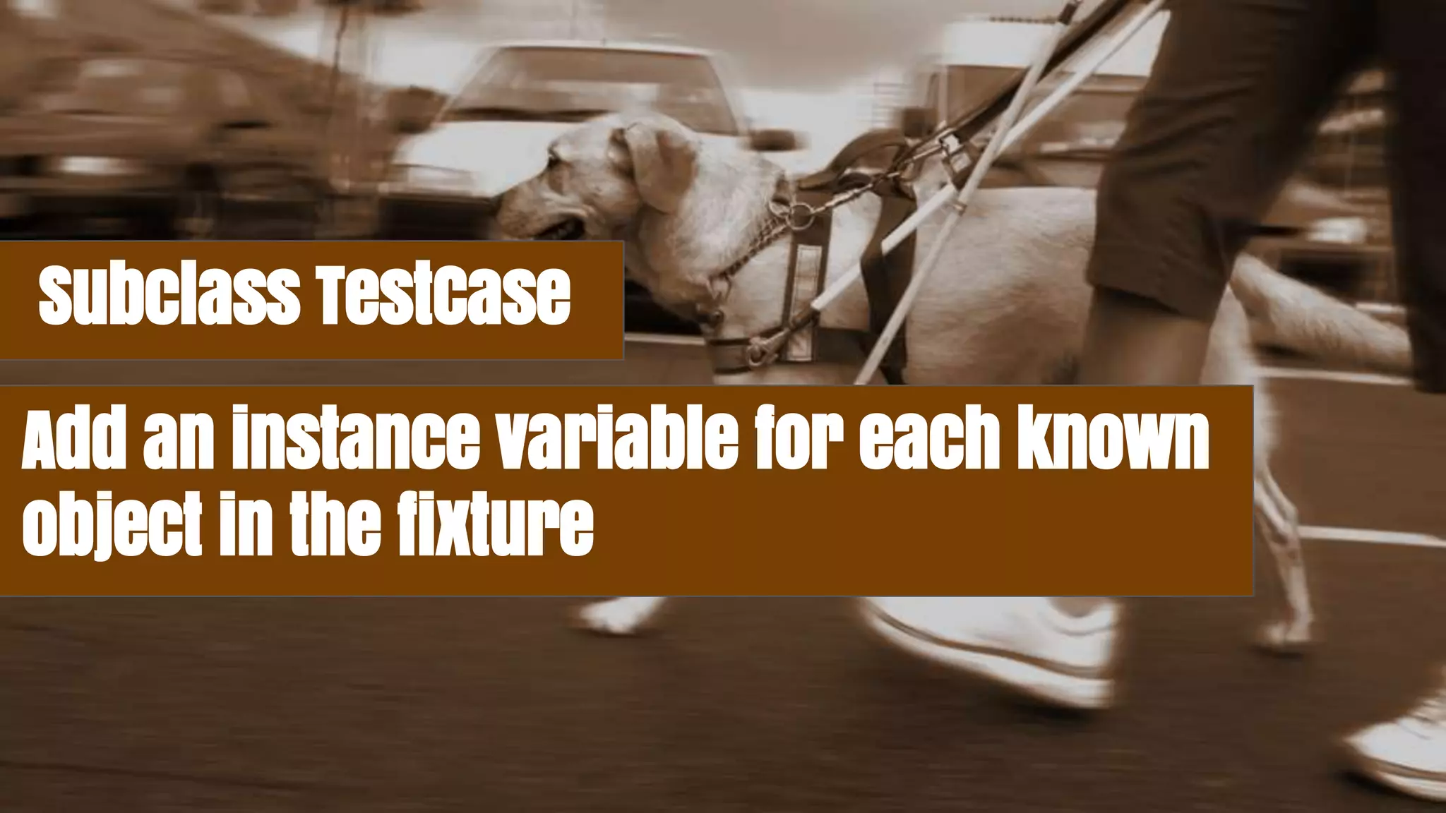 Subclass TestCase
Add an instance variable for each known
object in the fixture
 