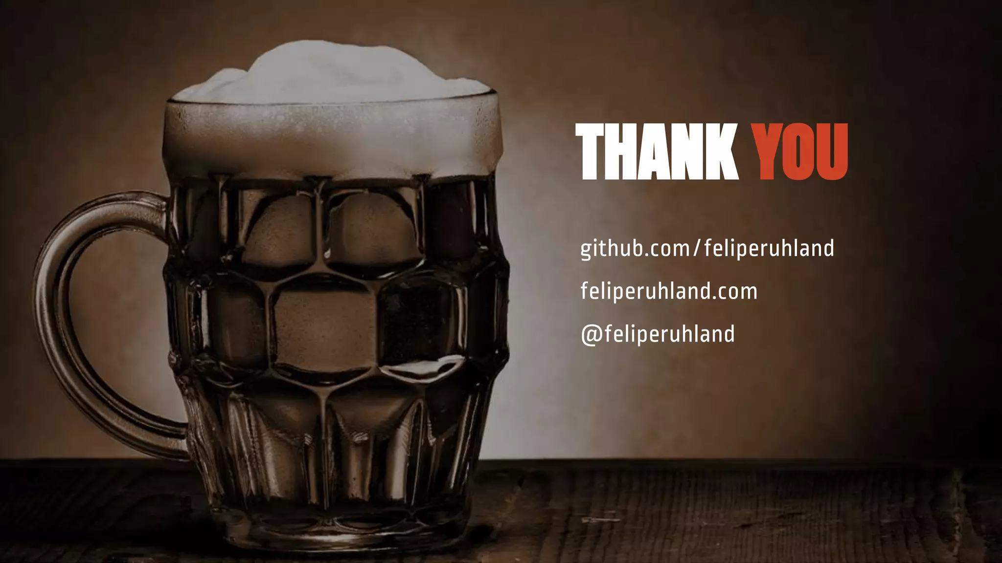 github.com/feliperuhland
feliperuhland.com
@feliperuhland
THANK YOU
 