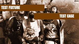 TEST FIXTURE
TEST CASE
 