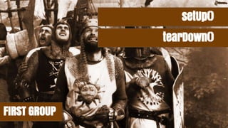 FIRST GROUP
setUp()
tearDown()
 