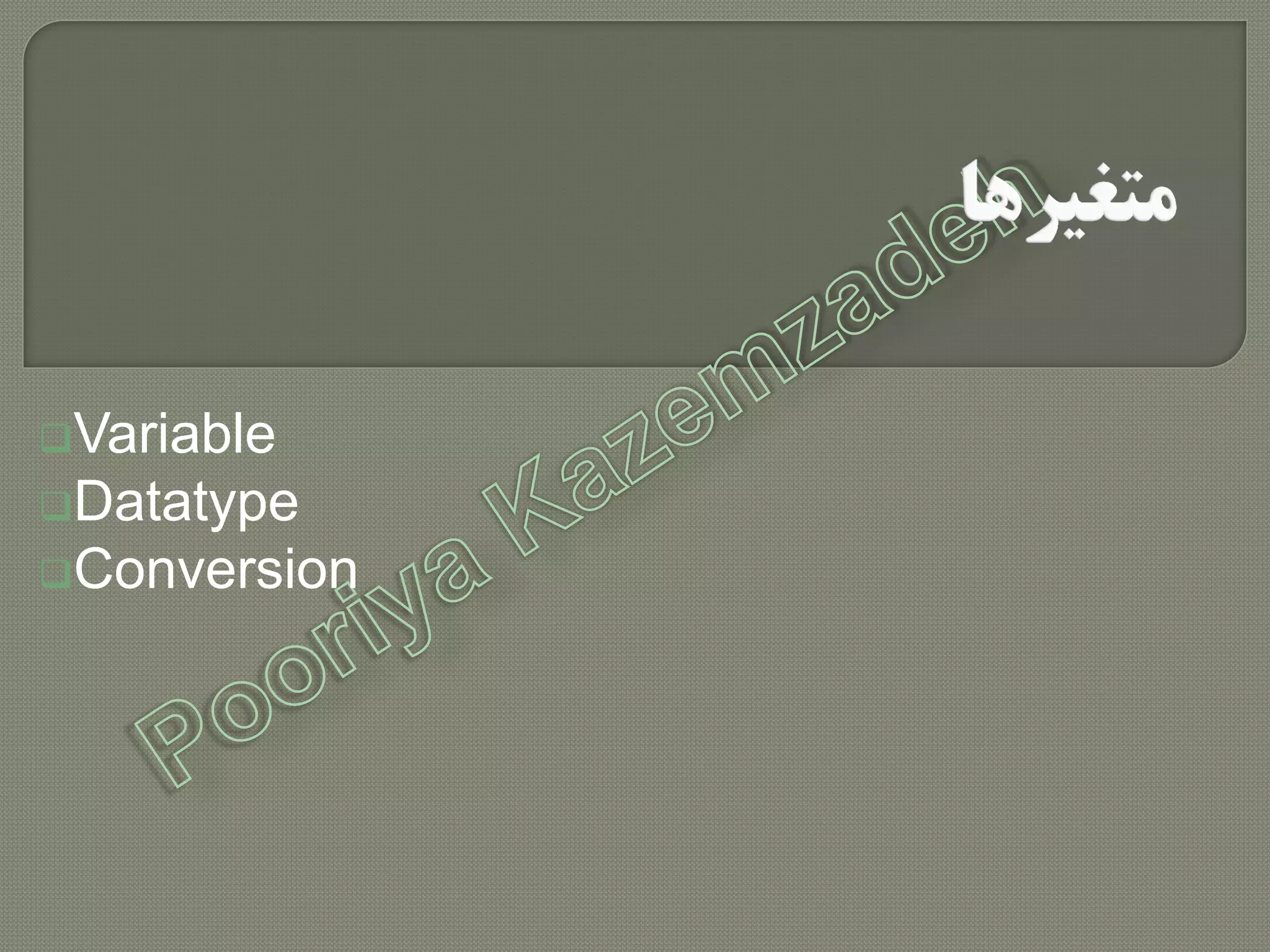 Variable
Datatype
Conversion
 