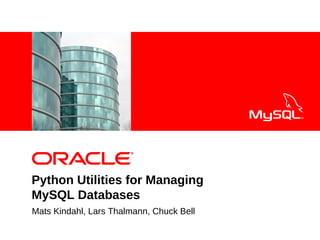 <Insert Picture Here>




Python Utilities for Managing
MySQL Databases
Mats Kindahl, Lars Thalmann, Chuck Bell
 