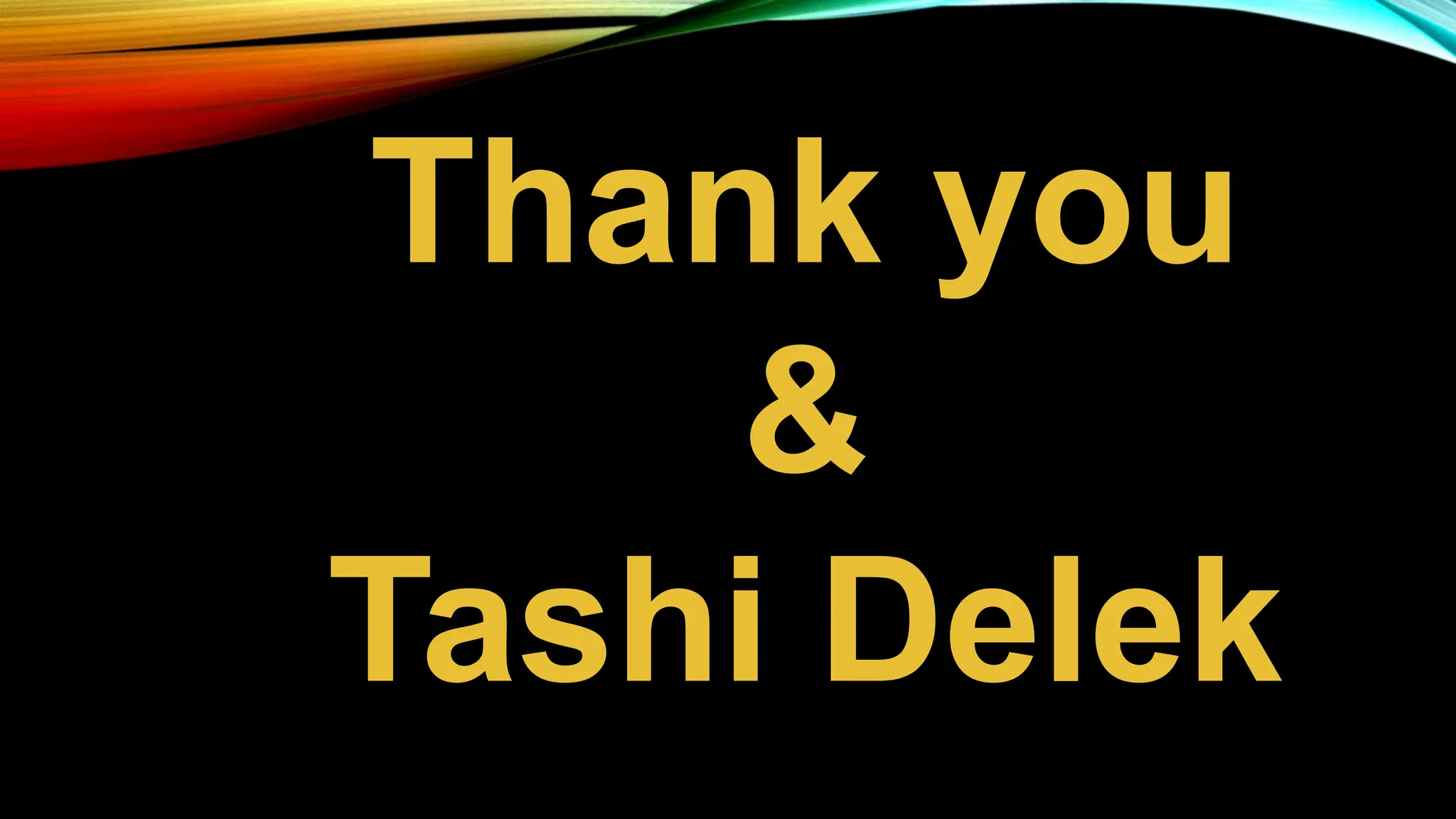 Thank you
&
Tashi Delek
 