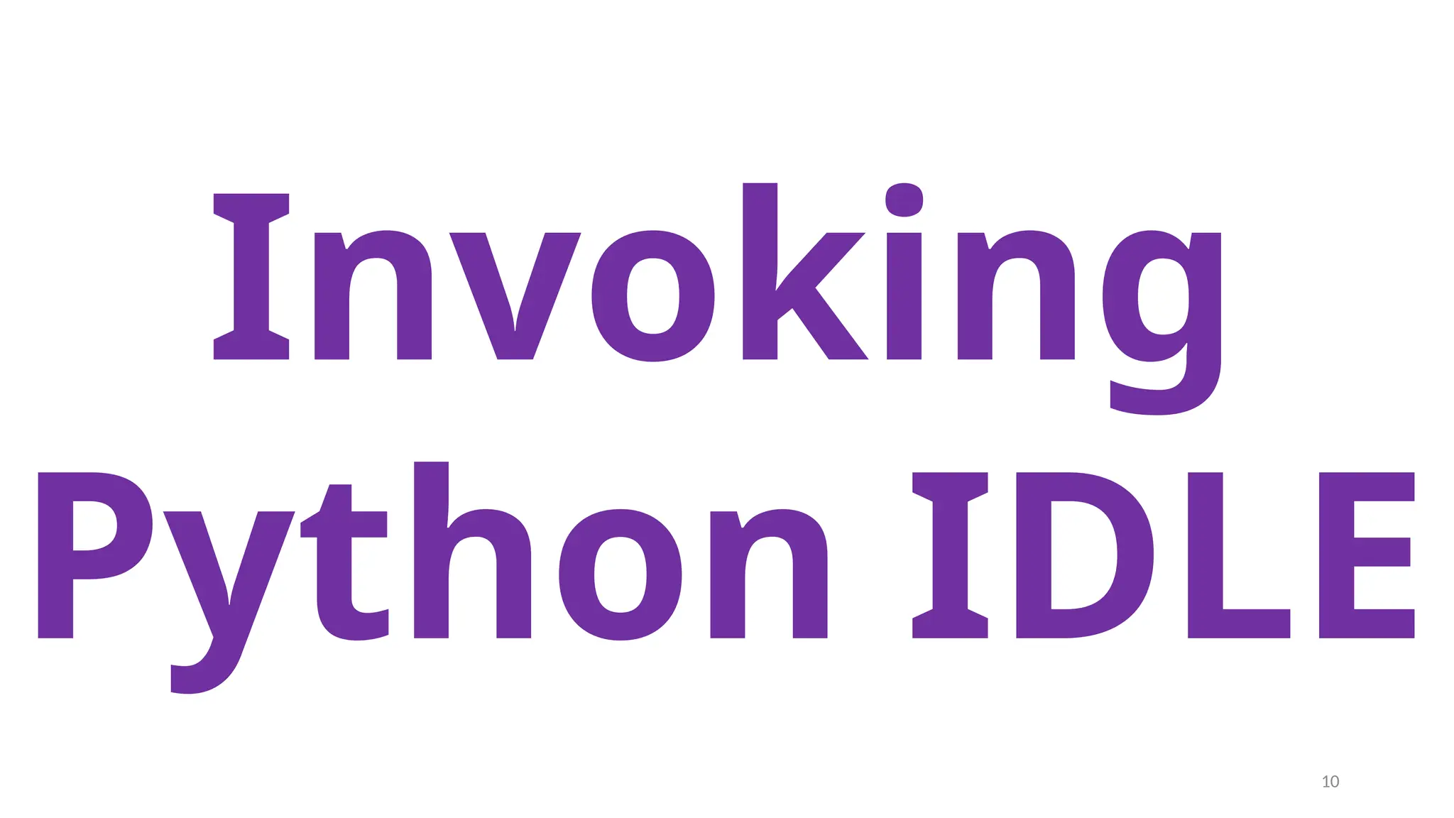 Invoking
Python IDLE
10
 