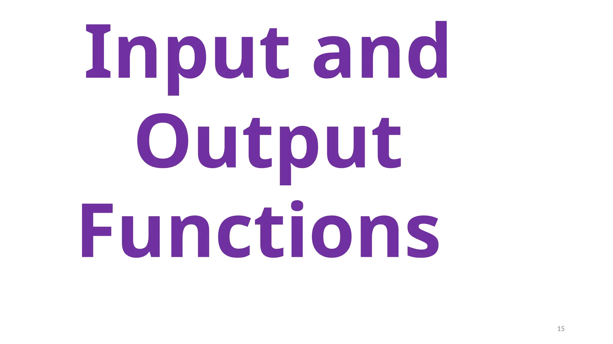 Input and
Output
Functions
15
 