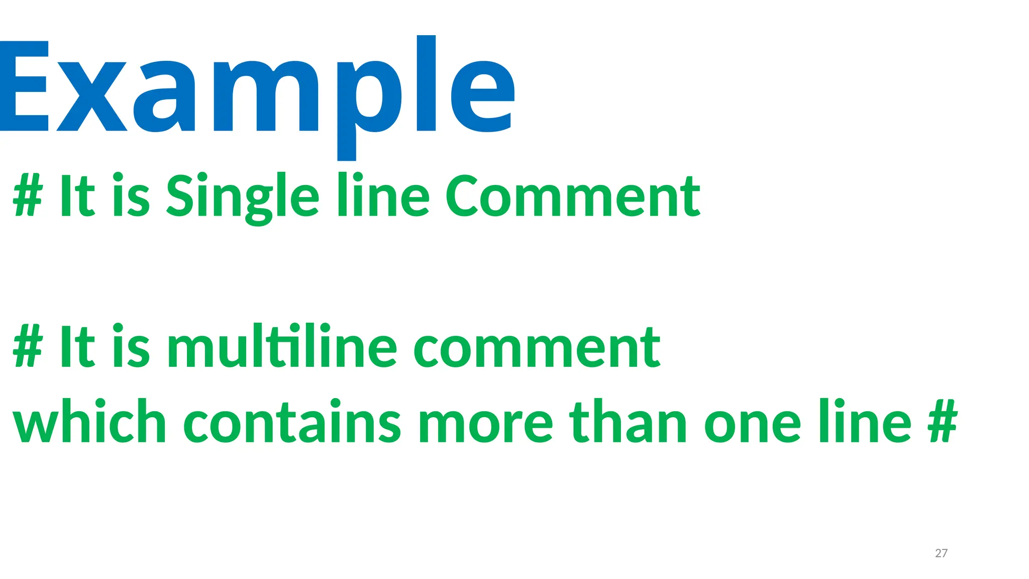 # It is Single line Comment
# It is multiline comment
which contains more than one line #
Example
27
 
