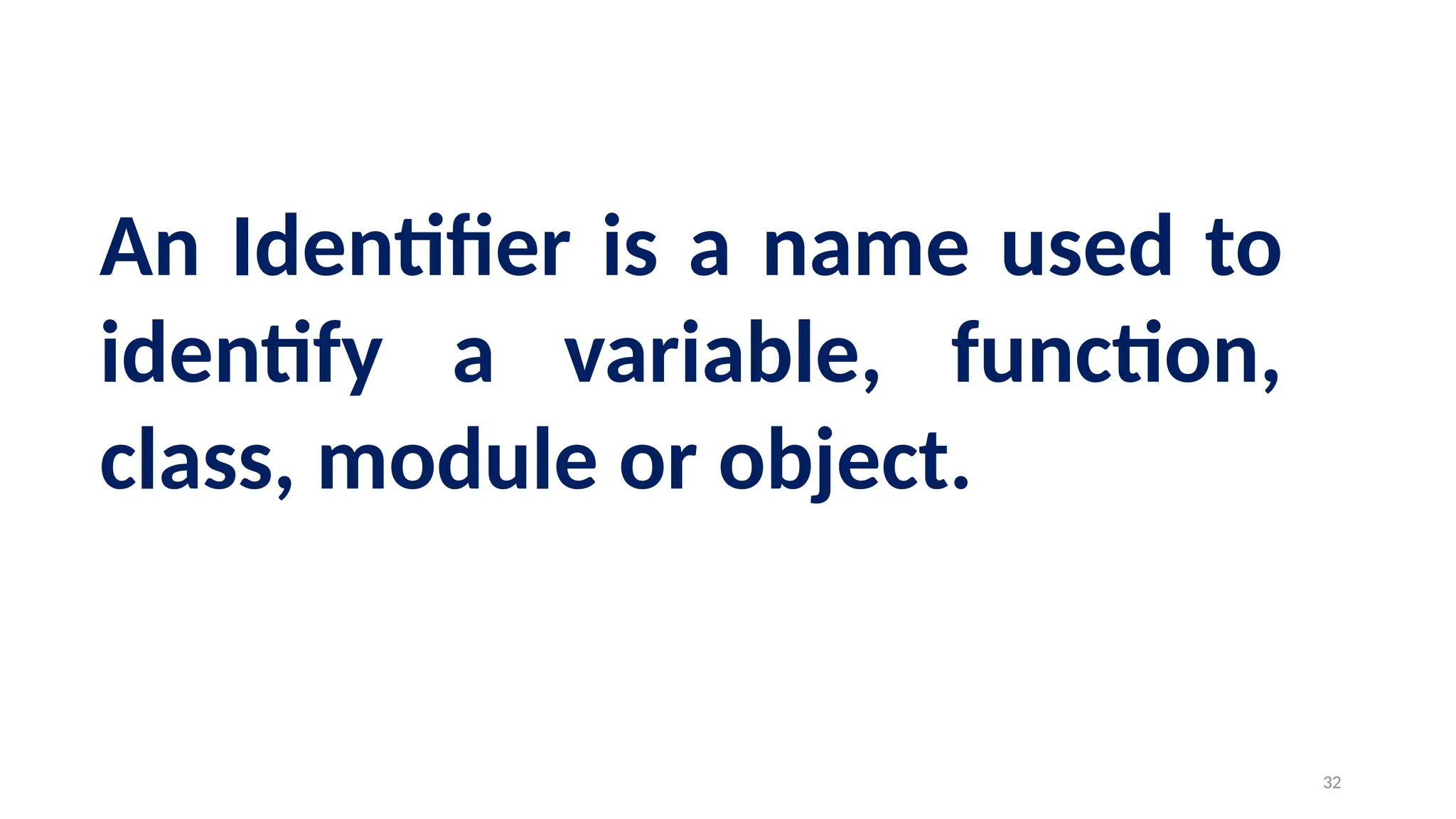 An Identifier is a name used to
identify a variable, function,
class, module or object.
32
 