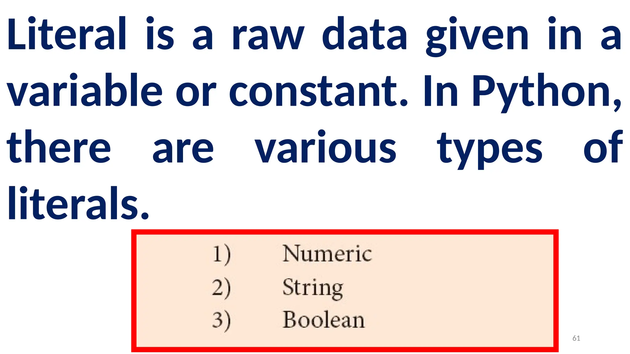 Literal is a raw data given in a
variable or constant. In Python,
there are various types of
literals.
61
 