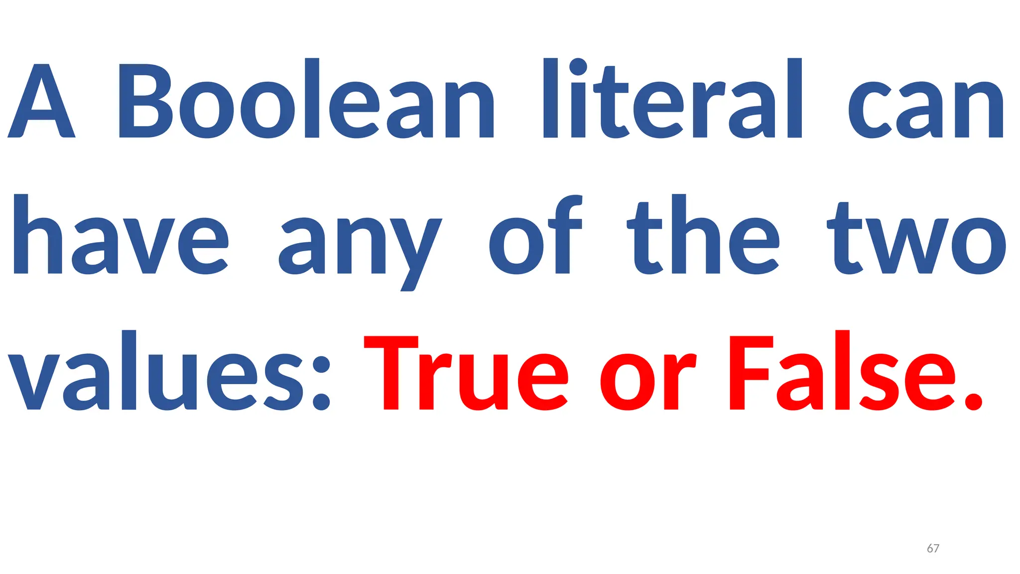 A Boolean literal can
have any of the two
values: True or False.
67
 