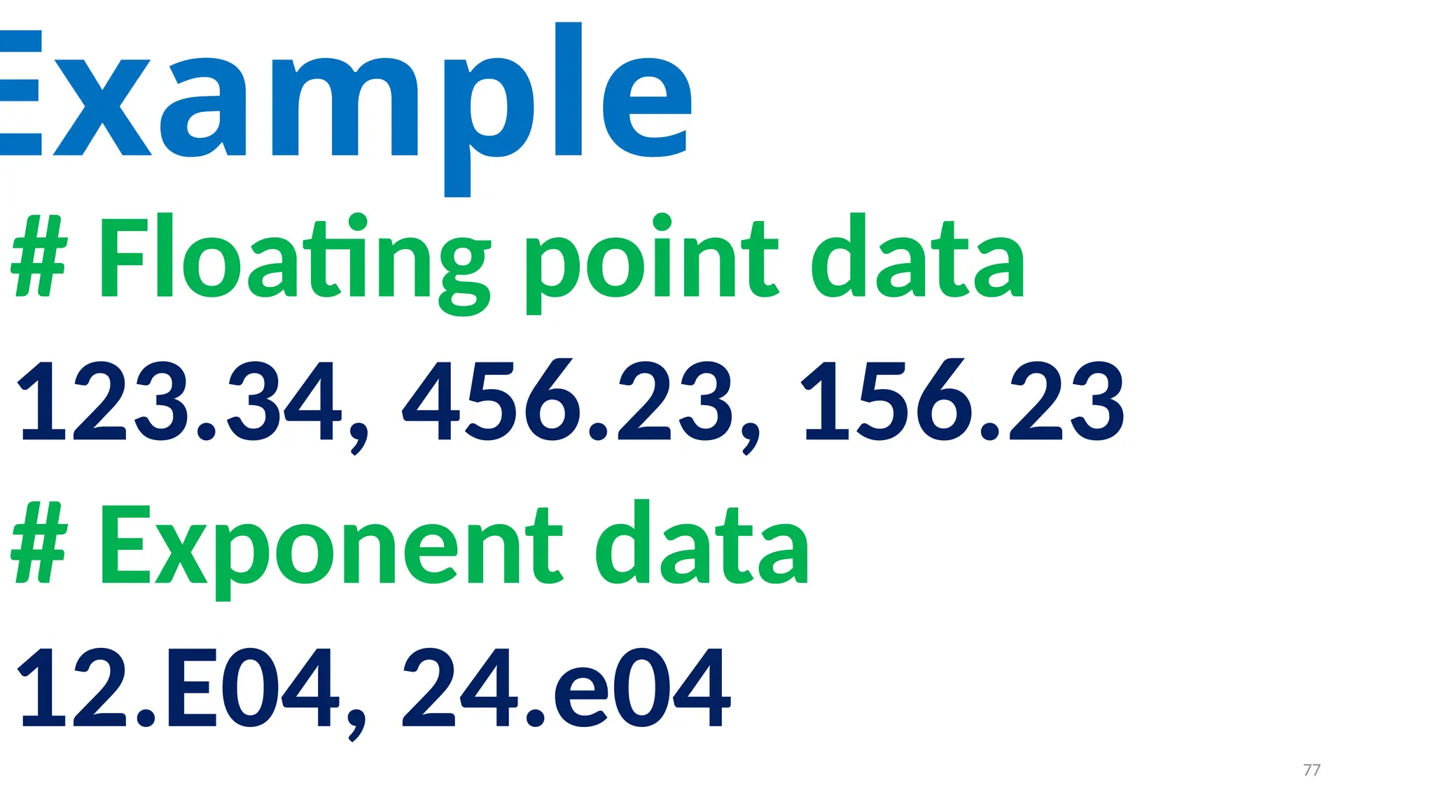 Example
# Floating point data
123.34, 456.23, 156.23
# Exponent data
12.E04, 24.e04 77
 