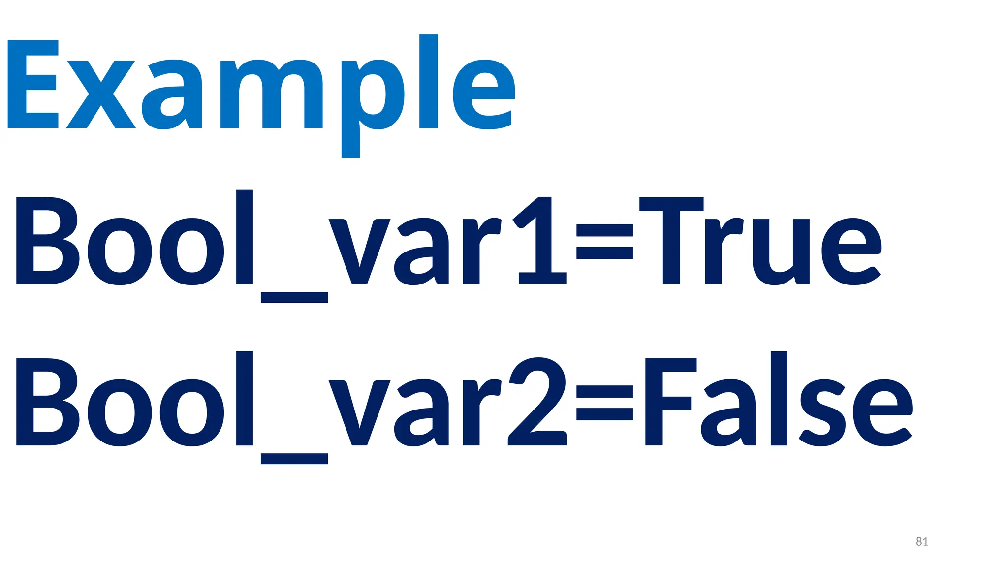 Example
Bool_var1=True
Bool_var2=False
81
 