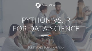 PYTHON VS. R
FOR DATA SCIENCE
GUEST POST: BURAK KARAKAN
 