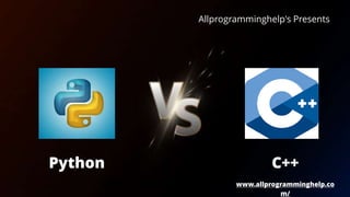Python C++
www.allprogramminghelp.co
m/
Allprogramminghelp's Presents
 