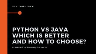 STAT ANALYTICA
PYTHON VS JAVA
WHICH IS BETTER
AND HOW TO CHOOSE?
Presented by Statanalytica team
 