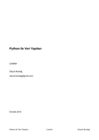 Python ile Veri Yapıları 
Listeler 
Selçuk Bozdağ 
selcuk.bozdag@gmail.com 
8 Aralık 2014 
Python ile Veri Yapıları Listeler Selçuk Bozdağ 
 