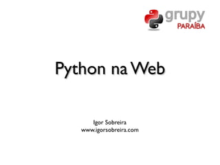 Python na Web

      Igor Sobreira
   www.igorsobreira.com
 