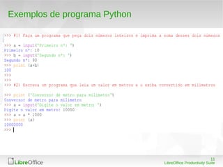 11
LibreOffice Productivity Suite
Exemplos de programa Python
 
