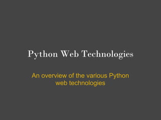 Python Web Technologies

An overview of the various Python
        web technologies
 