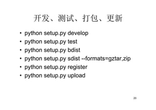 开发、测试、打包、更新
•   python setup.py develop
•   python setup.py test
•   python setup.py bdist
•   python setup.py sdist --formats=gztar,zip
•   python setup.py register
•   python setup.py upload


                                                20
 