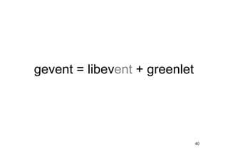 gevent = libevent + greenlet




                               40
 
