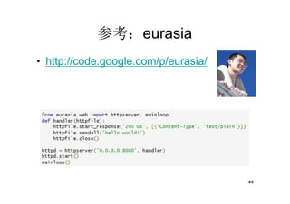 参考：eurasia
• http://code.google.com/p/eurasia/




                                      44
 