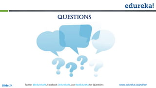 Questions
Slide 24 www.edureka.co/pythonTwitter @edurekaIN, Facebook /edurekaIN, use #askEdureka for Questions
 