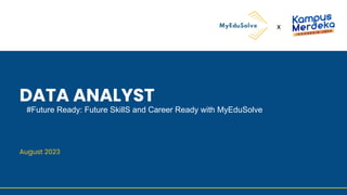 DATA ANALYST
x
August 2023
#Future Ready: Future SkillS and Career Ready with MyEduSolve
 