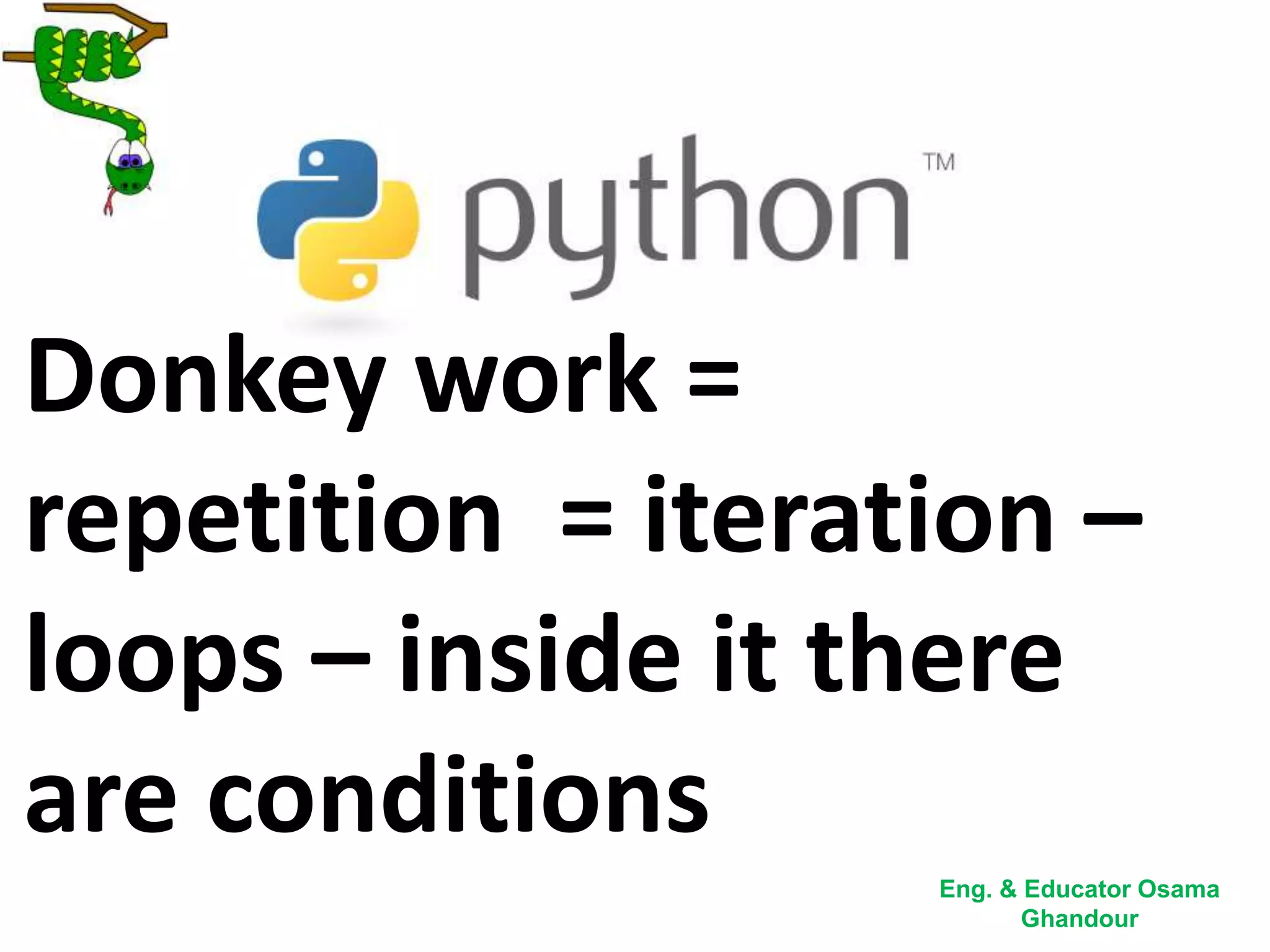 Donkey work =
repetition = iteration –
loops – inside it there
are conditions
Eng. & Educator Osama
Ghandour
 