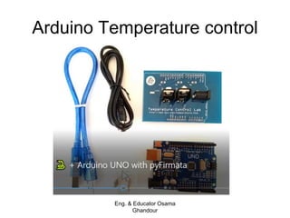 Arduino Temperature control
Eng. & Educator Osama
Ghandour
 