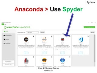 Anaconda > Use Spyder
Eng. & Educator Osama
Ghandour
Python
 