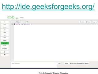 http://ide.geeksforgeeks.org/
Eng. & Educator Osama Ghandour
 