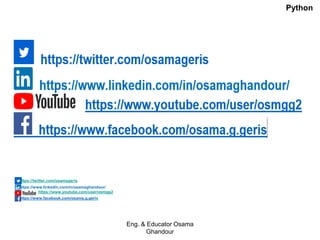 https://twitter.com/osamageris
https://www.linkedin.com/in/osamaghandour/
https://www.youtube.com/user/osmgg2
https://www.facebook.com/osama.g.geris
Eng. & Educator Osama
Ghandour
Python
 
