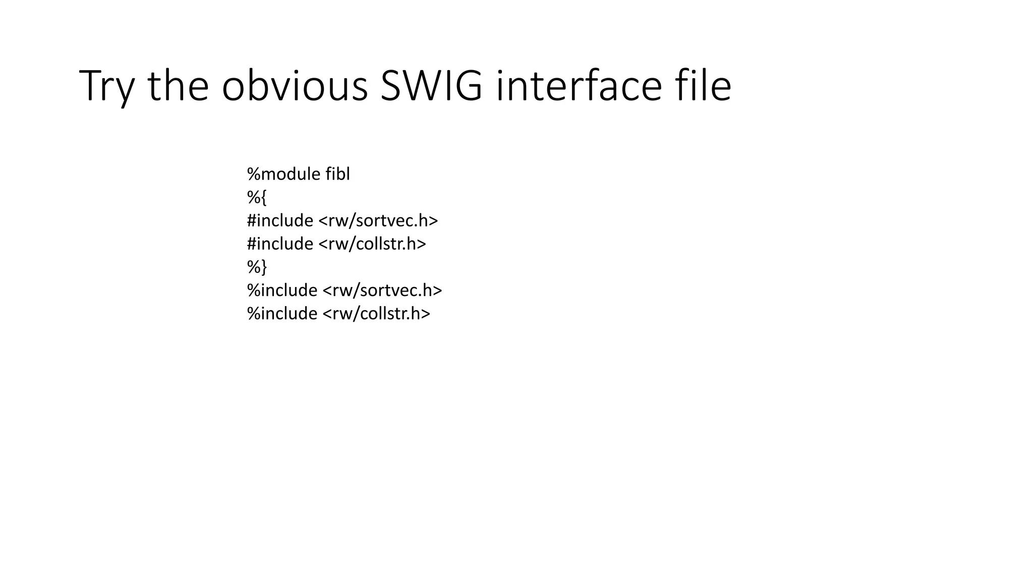 Try the obvious SWIG interface file
%module fibl
%{
#include <rw/sortvec.h>
#include <rw/collstr.h>
%}
%include <rw/sortvec.h>
%include <rw/collstr.h>
 