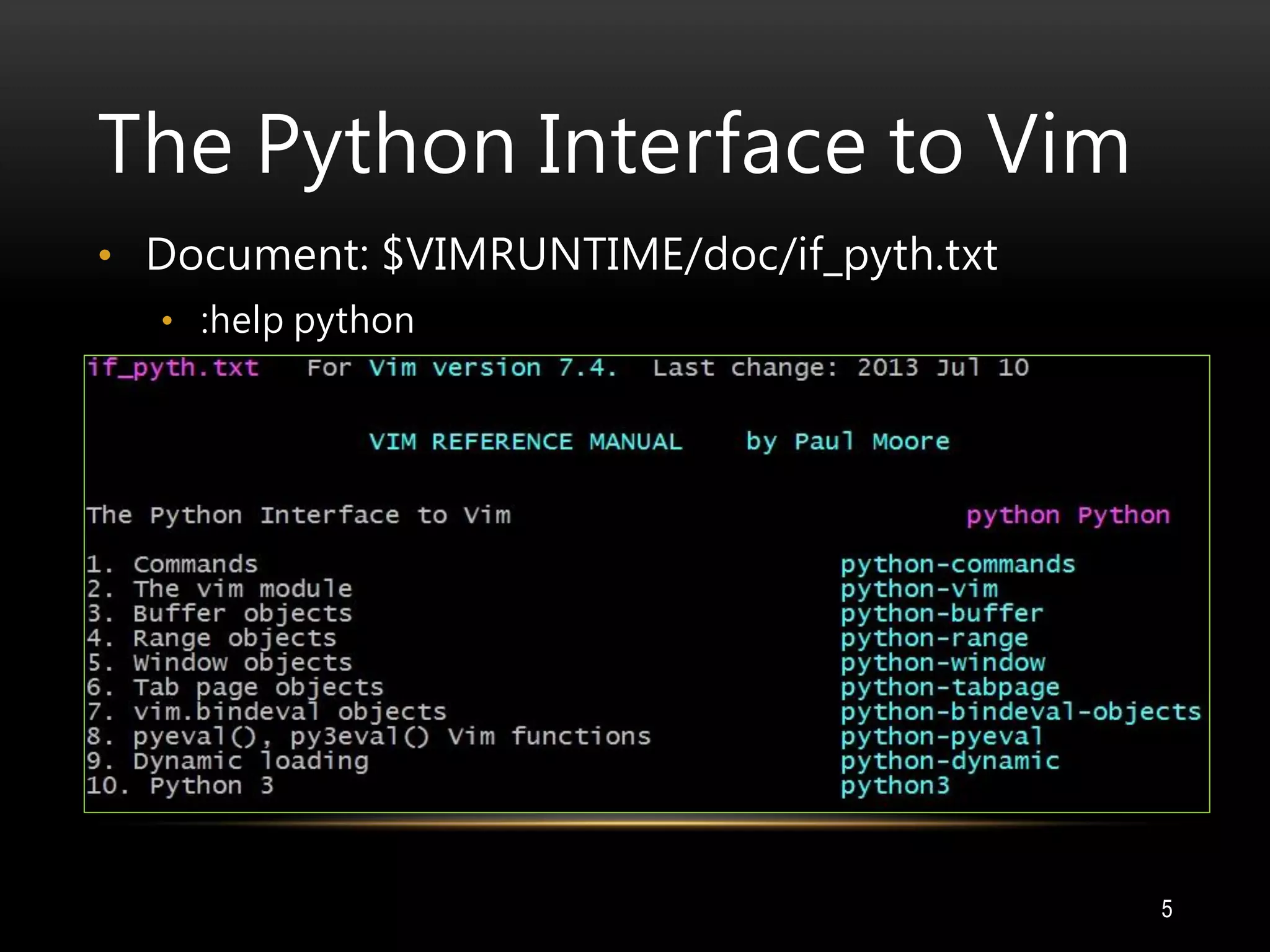 The Python Interface to Vim
5
• Document: $VIMRUNTIME/doc/if_pyth.txt
• :help python
 