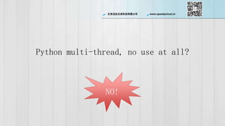 ѸƳɿƼ޹˾ www.speedycloud.cn
Python multi-thread, no use at all?
NO!
 